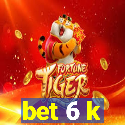 bet 6 k